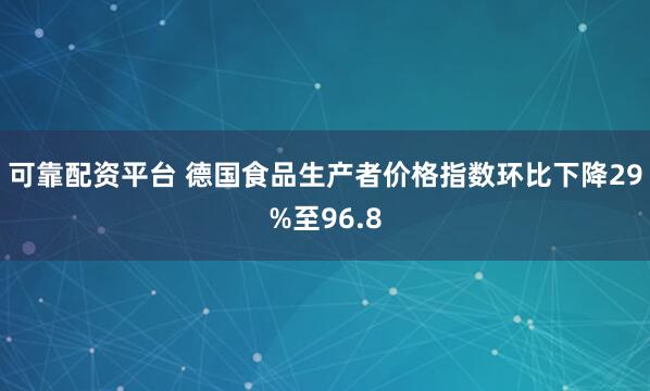 可靠配资平台 德国食品生产者价格指数环比下降29%至96.8